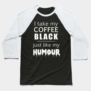 i take my coffee black just like my humour Baseball T-Shirt